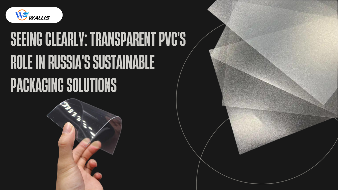 Seeing Clearly: Transparent Rigid PVC Sheet's Role in Russia's Sustainable Packaging Solutions